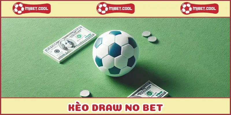 keo-draw-no-bet-loi-choi-an-toan-giup-kiem-tien-ben-vung