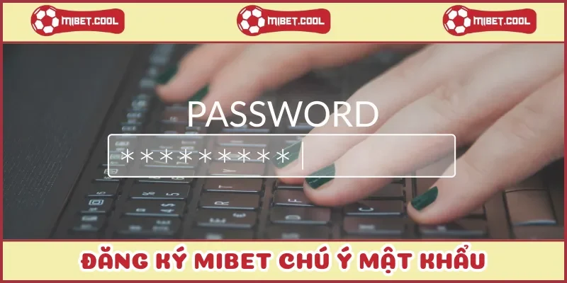 dang-ky-mibet-chu-y-mat-khau